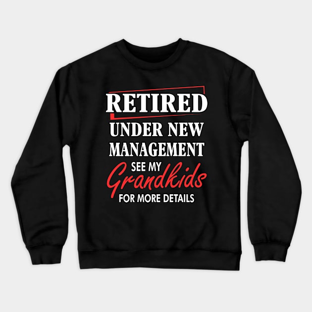 Retired under New management See my grand kids Crewneck Sweatshirt by TEEPHILIC